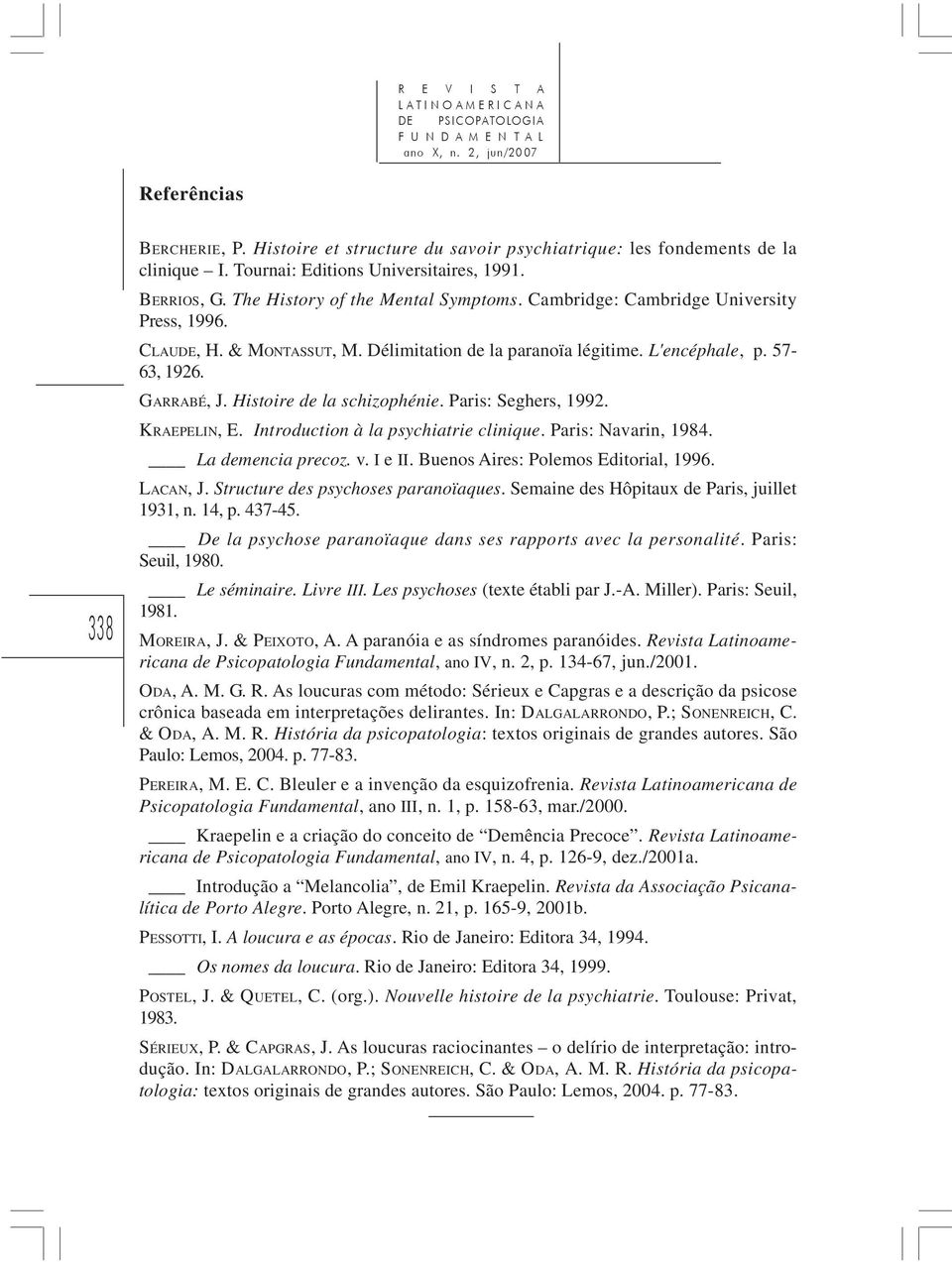 L'encéphale, p. 57-63, 1926. GARRABÉ, J. Histoire de la schizophénie. Paris: Seghers, 1992. KRAEPELIN, E. Introduction à la psychiatrie clinique. Paris: Navarin, 1984. La demencia precoz. v. I e II.