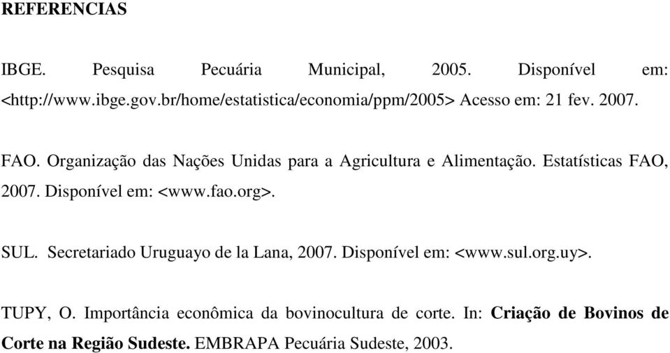 Organização das Nações Unidas para a Agricultura e Alimentação. Estatísticas FAO, 2007. Disponível em: <www.fao.org>. SUL.