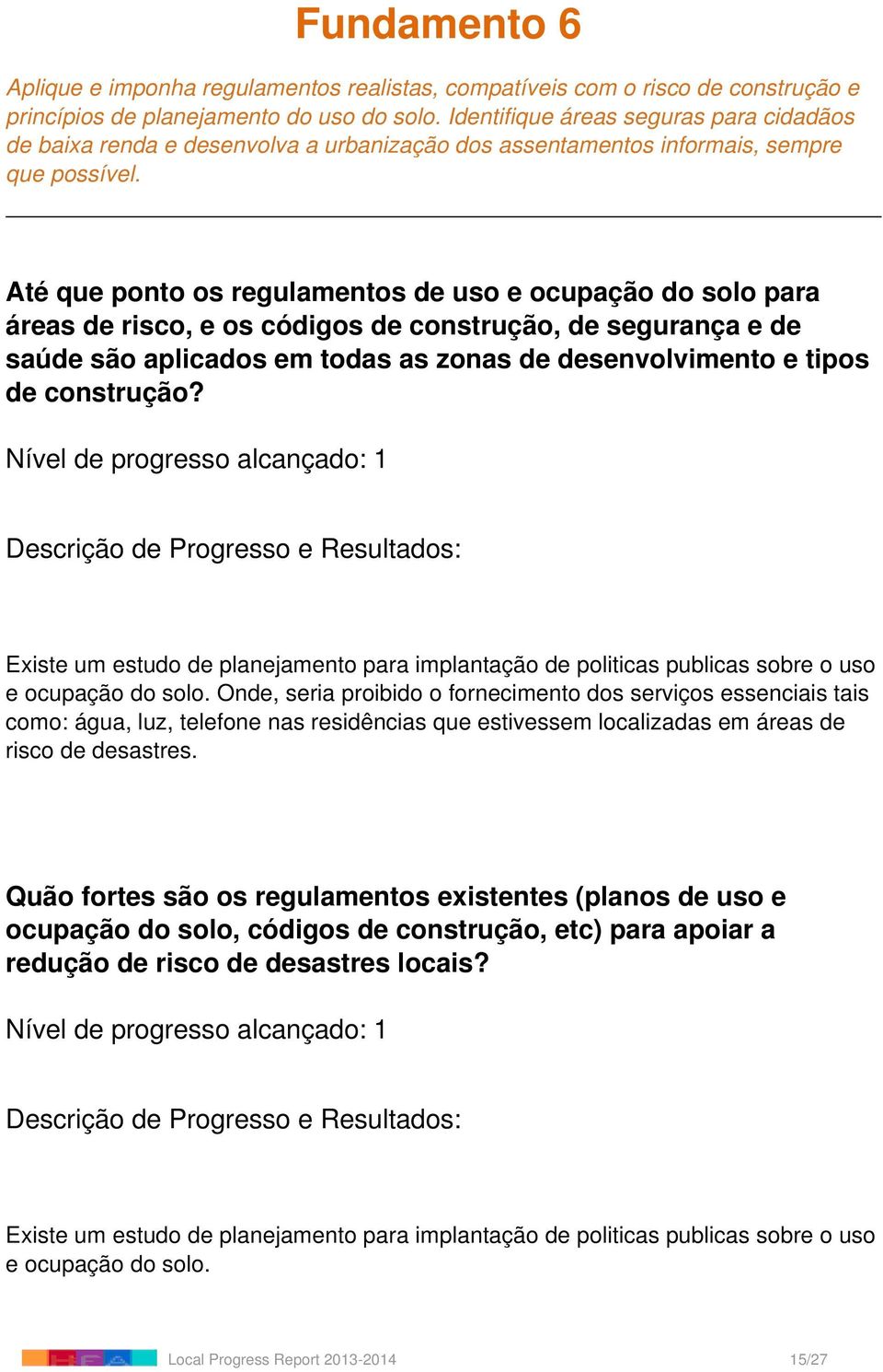 Até que ponto os regulamentos de uso e ocupação do solo para áreas de risco, e os códigos de construção, de segurança e de saúde são aplicados em todas as zonas de desenvolvimento e tipos de