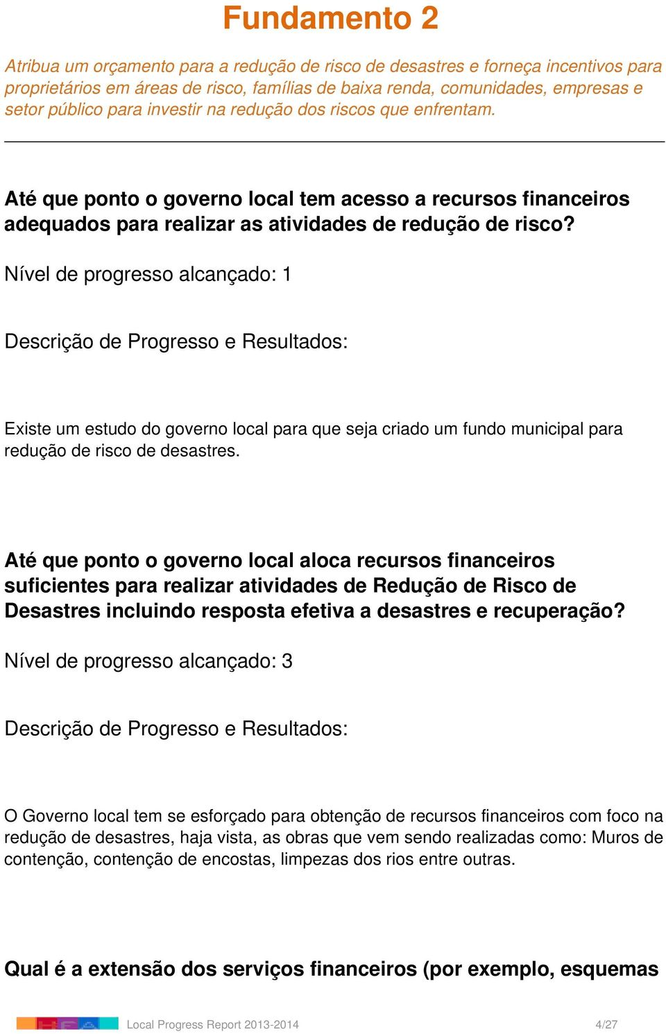 Nível de progresso alcançado: 1 Existe um estudo do governo local para que seja criado um fundo municipal para redução de risco de desastres.