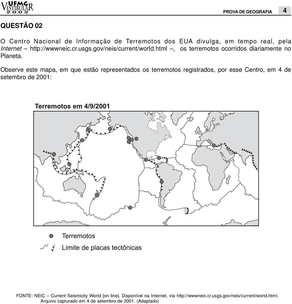 Observe este mapa, em que estão representados os terremotos registrados, por esse Centro, em 4 de setembro de 2001: FONTE: