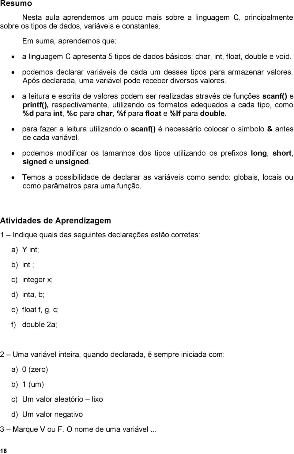 Após declarada, uma variável pode receber diversos valores.