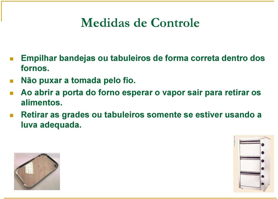 Ao abrir a porta do forno esperar o vapor sair para retirar os