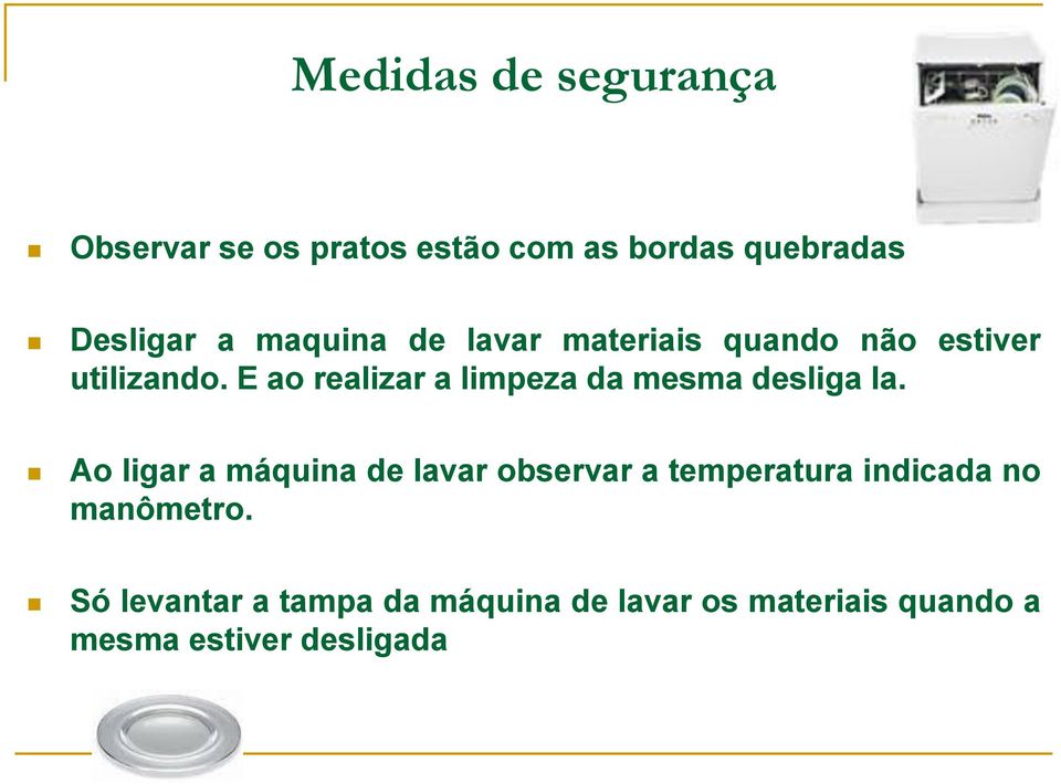 E ao realizar a limpeza da mesma desliga la.