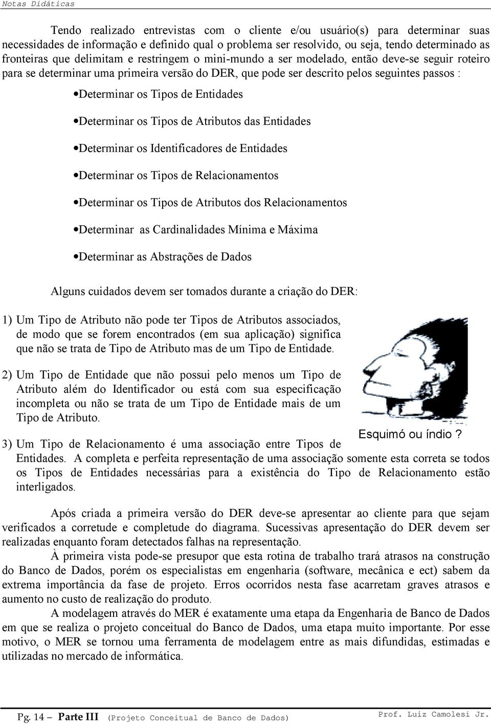 Entidades Determinar os Tipos de Atributos das Entidades Determinar os Identificadores de Entidades Determinar os Tipos de Relacionamentos Determinar os Tipos de Atributos dos Relacionamentos