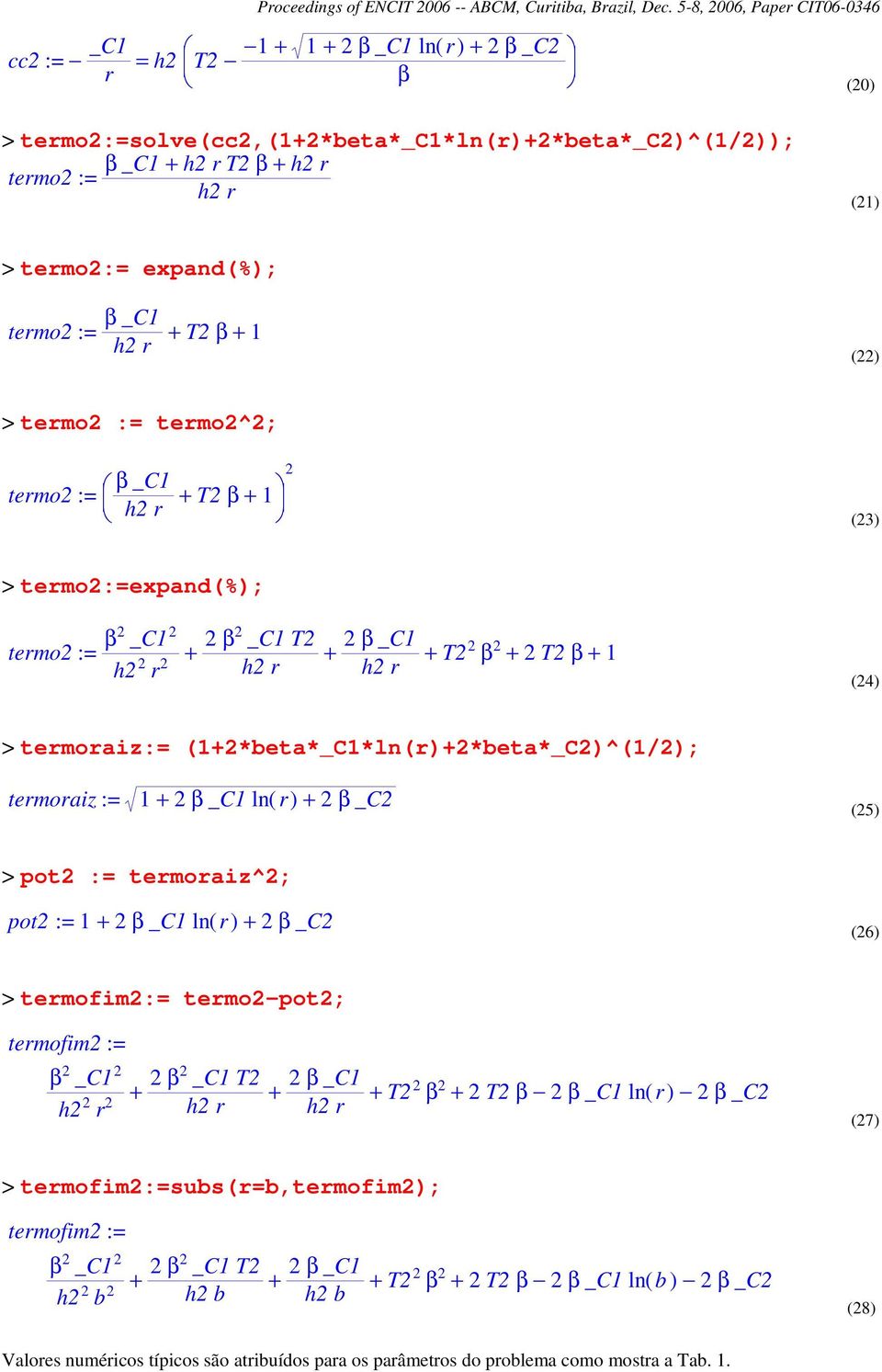 termoraiz := 1 + _C1 ln( r) (5) > pot := termoraiz^; pot := 1 + _C1 ln( r) (6) > termofim:= termo-pot; termofim := _C1 h r _C1 T _C1 + + + T + T _C1 ln( r) _C h r h r (7) >