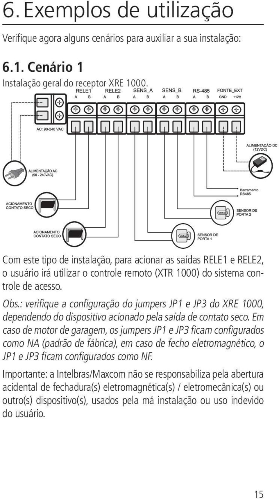 : verifique a configuração do jumpers JP1 e JP3 do XRE 1000, dependendo do dispositivo acionado pela saída de contato seco.