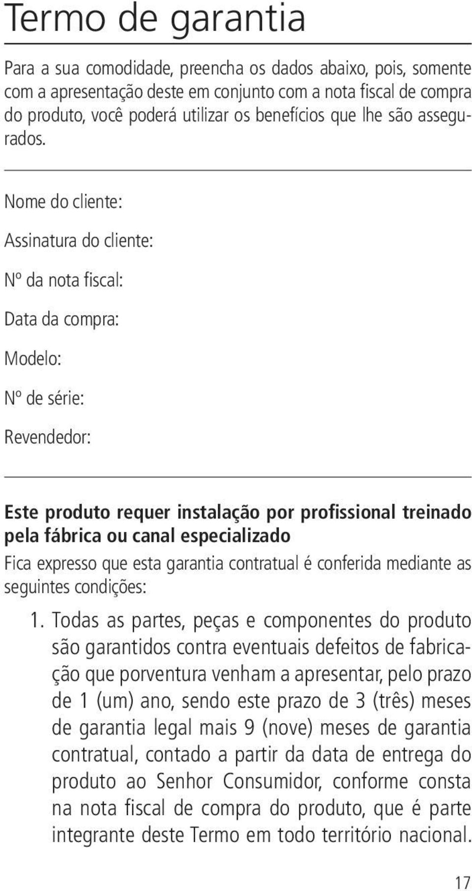 Nome do cliente: Assinatura do cliente: Nº da nota fiscal: Data da compra: Modelo: Nº de série: Revendedor: Este produto requer instalação por profissional treinado pela fábrica ou canal