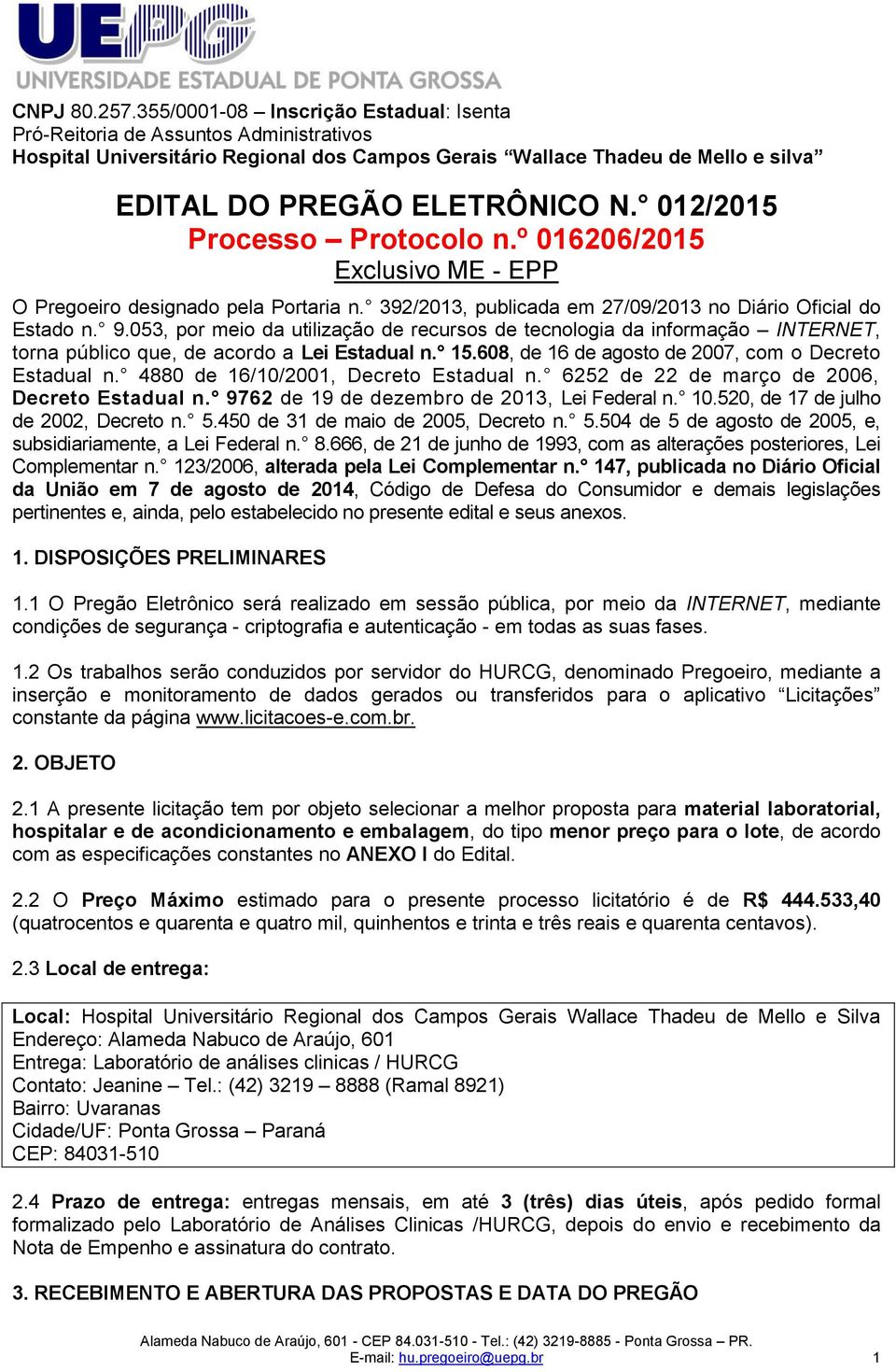 012/2015 Processo Protocolo n.º 016206/2015 ME - EPP O Pregoeiro designado pela Portaria n. 392/2013, publicada em 27/09/2013 no Diário Oficial do Estado n. 9.