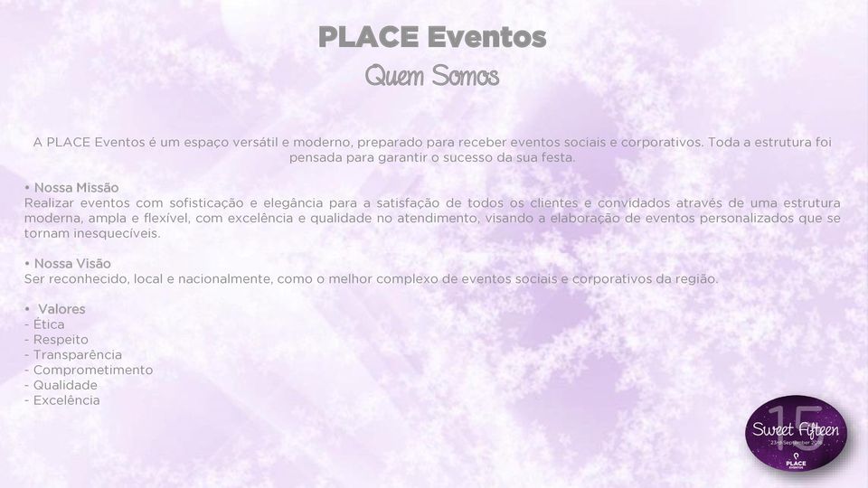 Nossa Missão Realizar eventos com sofisticação e elegância para a satisfação de todos os clientes e convidados através de uma estrutura moderna, ampla e flexível, com