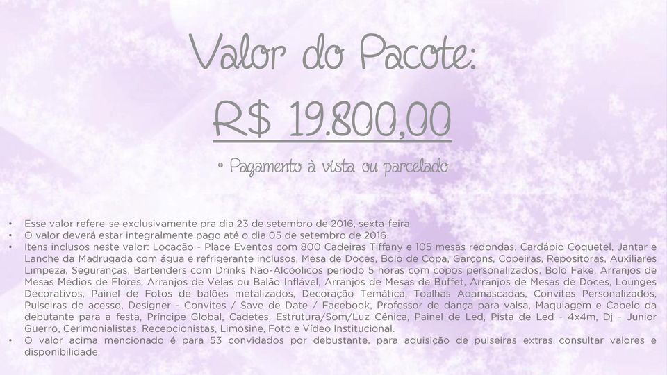 Itens inclusos neste valor: Locação - Place Eventos com 800 Cadeiras Tiffany e 105 mesas redondas, Cardápio Coquetel, Jantar e Lanche da Madrugada com água e refrigerante inclusos, Mesa de Doces,