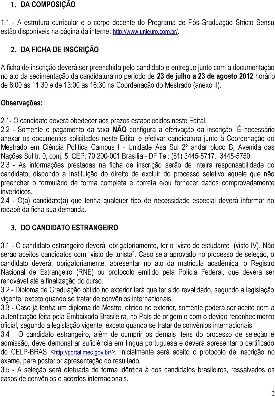 horário de 8:00 às 11:30 e de 13:00 às 16:30 na Coordenação do Mestrado (anexo II). Observações: 2.1- O candidato deverá obedecer aos prazos estabelecidos neste Edital. 2.2 - Somente o pagamento da taxa NÃO configura a efetivação da inscrição.