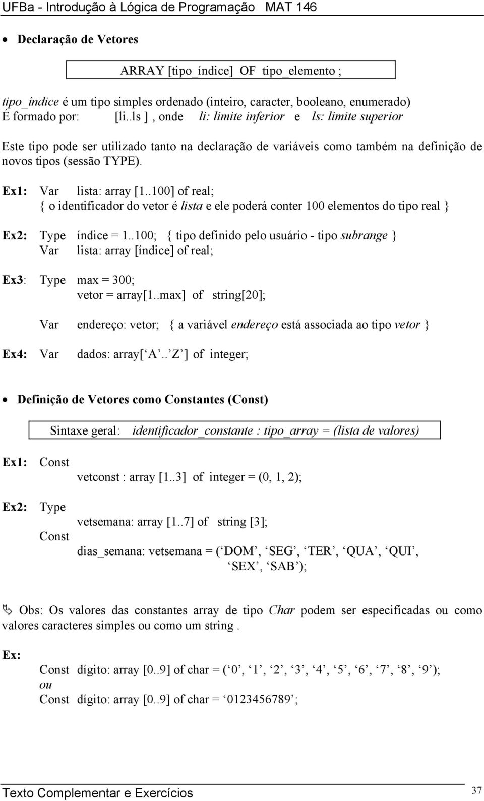 .100] of real; { o identificador do vetor é lista e ele poderá conter 100 elementos do tipo real } Ex2: Type índice = 1.