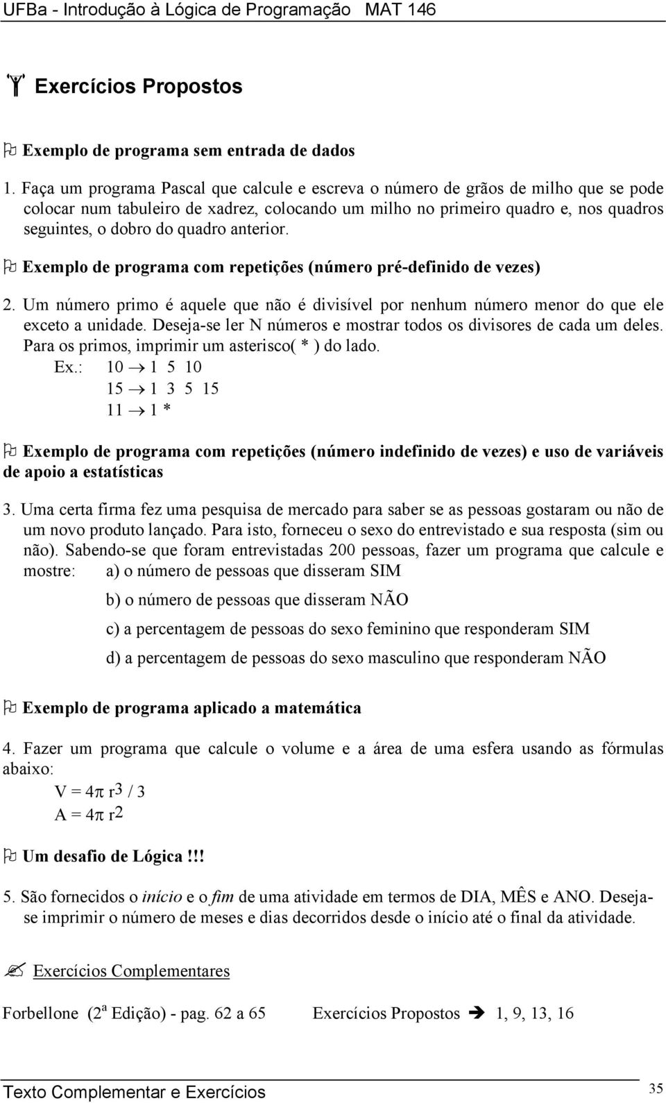 anterior. Exemplo de programa com repetições (número pré-definido de vezes) 2. Um número primo é aquele que não é divisível por nenhum número menor do que ele exceto a unidade.