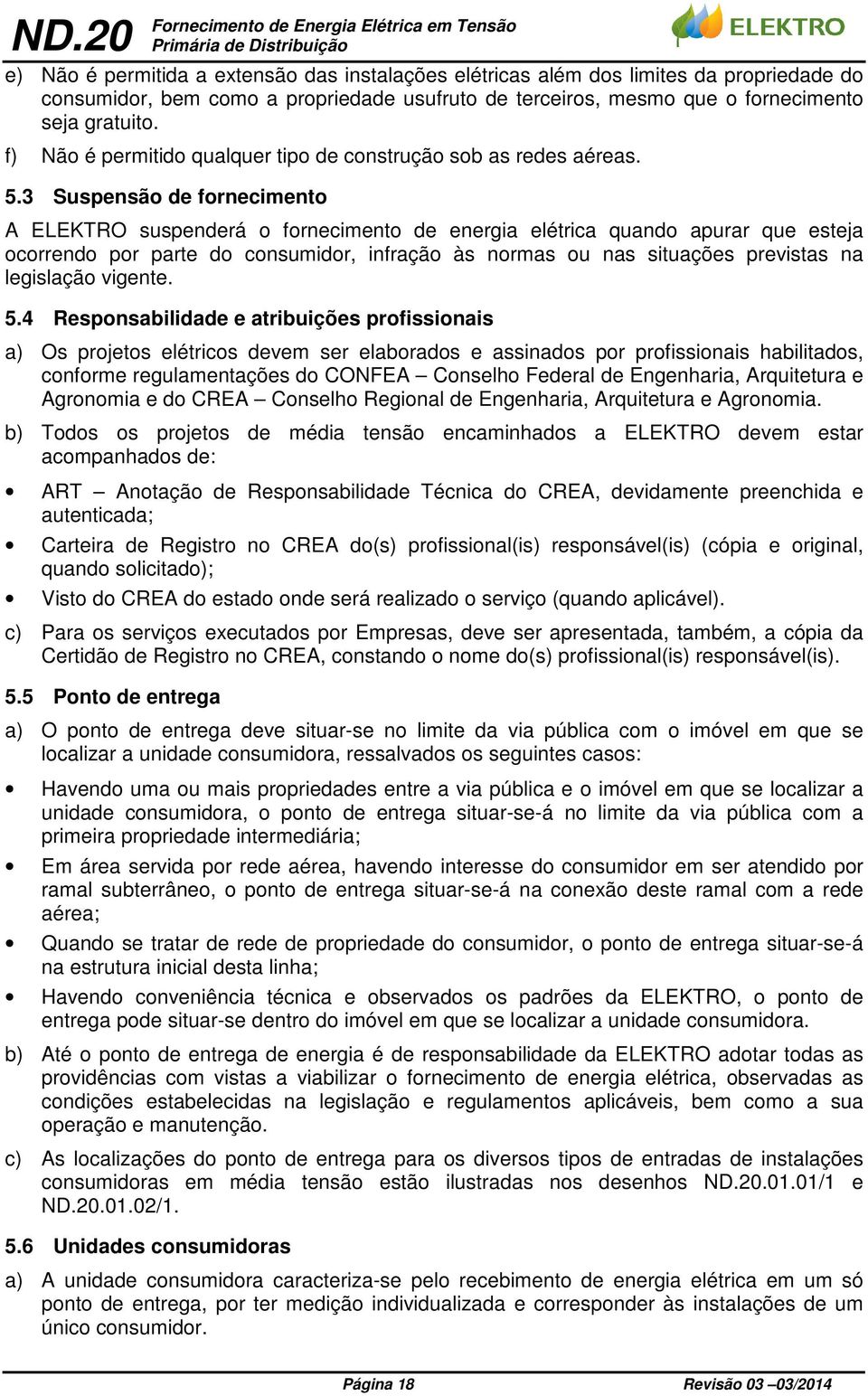 3 Suspensão de fornecimento A ELEKTRO suspenderá o fornecimento de energia elétrica quando apurar que esteja ocorrendo por parte do consumidor, infração às normas ou nas situações previstas na