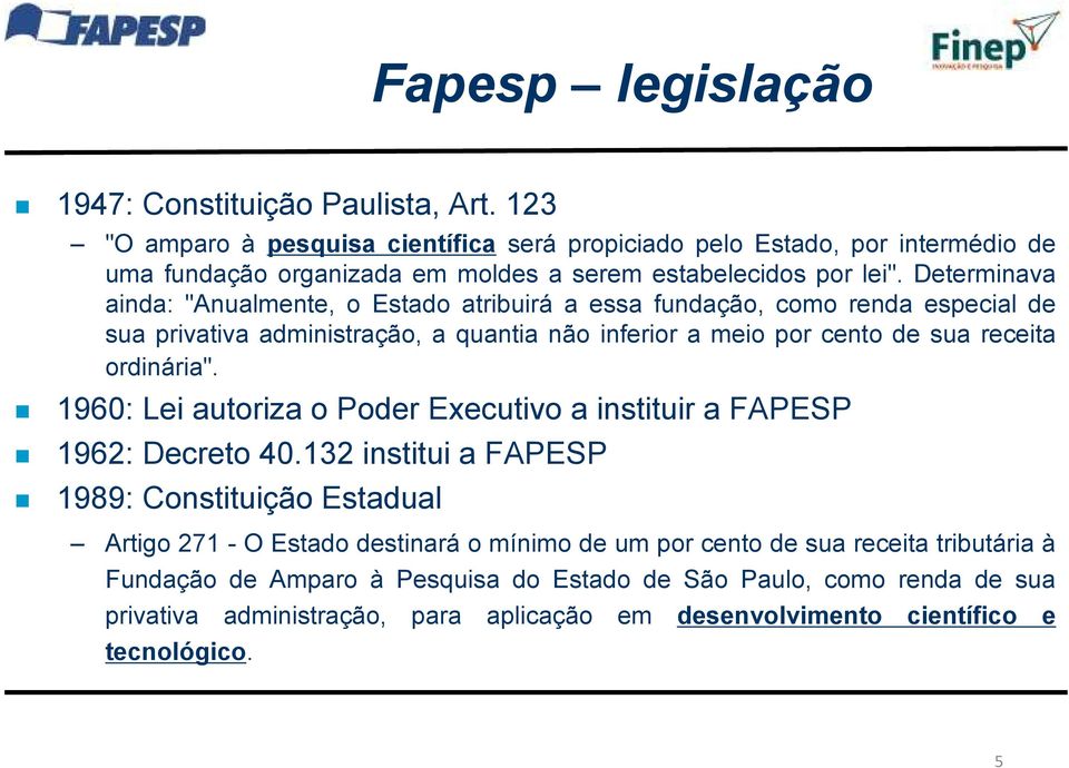 Determinava ainda: "Anualmente, o Estado atribuirá a essa fundação, como renda especial de sua privativa administração, a quantia não inferior a meio por cento de sua receita