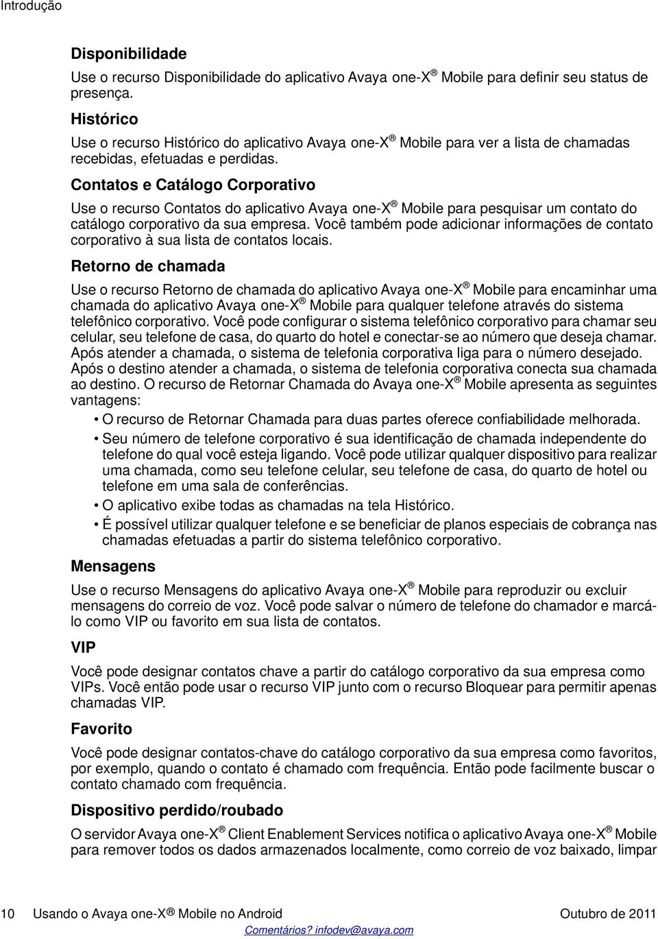 Contatos e Catálogo Corporativo Use o recurso Contatos do aplicativo Avaya one-x Mobile para pesquisar um contato do catálogo corporativo da sua empresa.