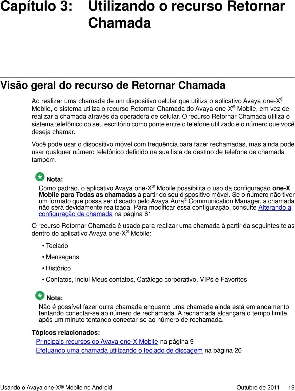 O recurso Retornar Chamada utiliza o sistema telefônico do seu escritório como ponte entre o telefone utilizado e o número que você deseja chamar.