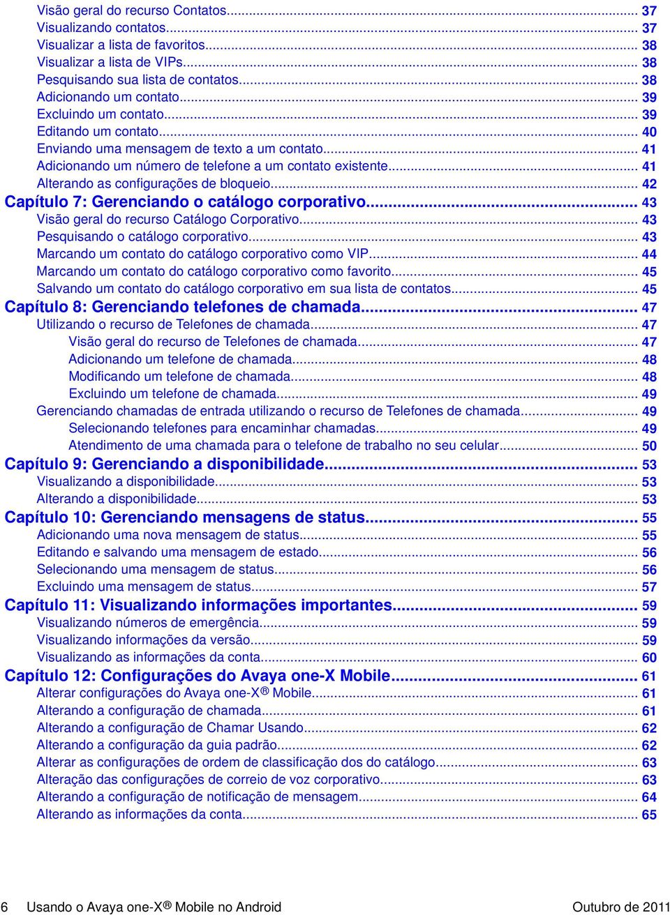 .. 41 Alterando as configurações de bloqueio... 42 Capítulo 7: Gerenciando o catálogo corporativo... 43 Visão geral do recurso Catálogo Corporativo... 43 Pesquisando o catálogo corporativo.