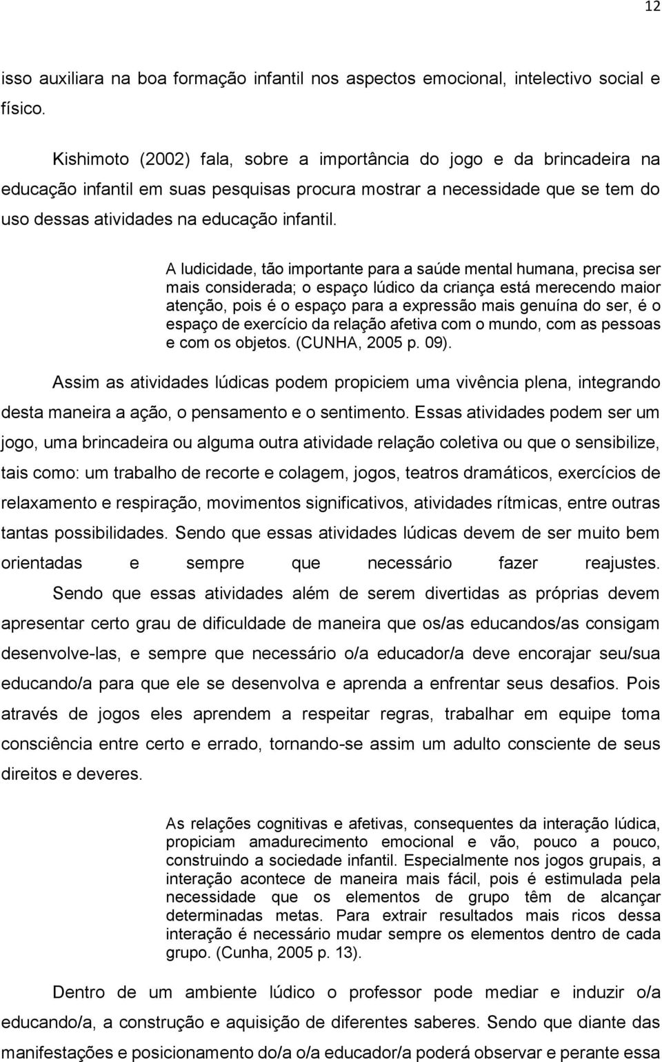 A ludicidade, tão importante para a saúde mental humana, precisa ser mais considerada; o espaço lúdico da criança está merecendo maior atenção, pois é o espaço para a expressão mais genuína do ser, é