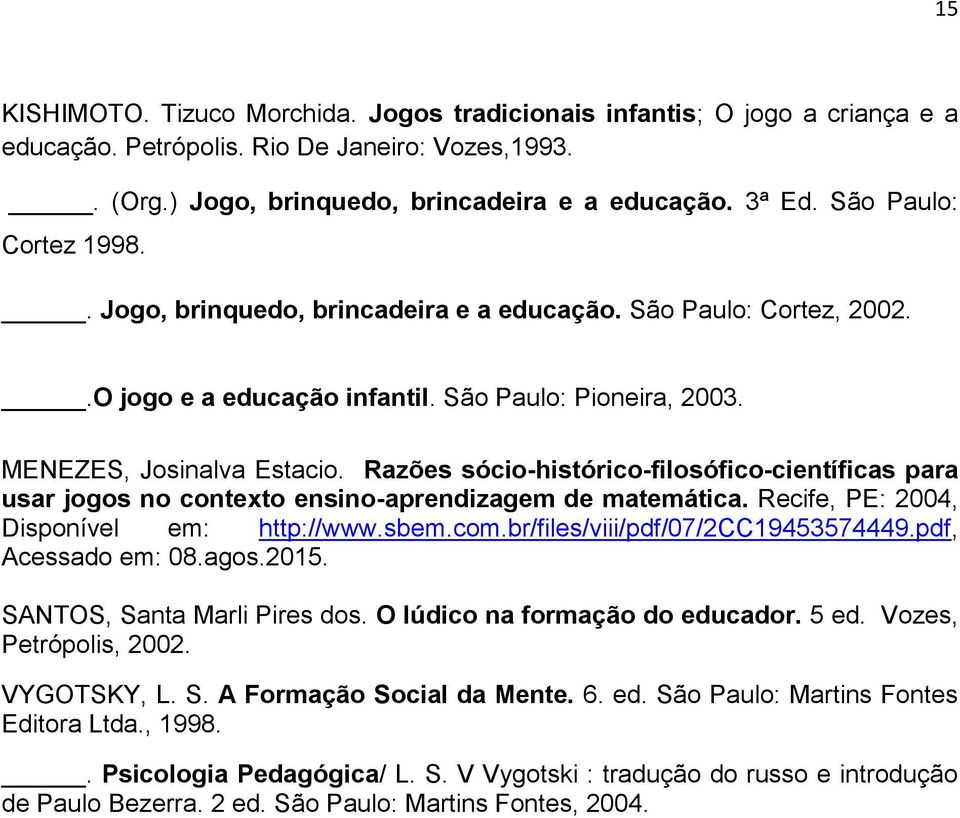 Razões sócio-histórico-filosófico-científicas para usar jogos no contexto ensino-aprendizagem de matemática. Recife, PE: 2004, Disponível em: http://www.sbem.com.br/files/viii/pdf/07/2cc19453574449.
