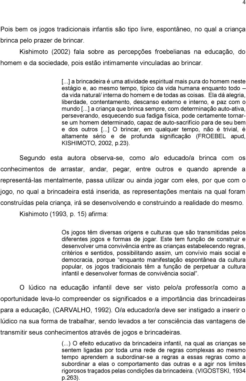 ..] a brincadeira é uma atividade espiritual mais pura do homem neste estágio e, ao mesmo tempo, típico da vida humana enquanto todo da vida natural/ interna do homem e de todas as coisas.