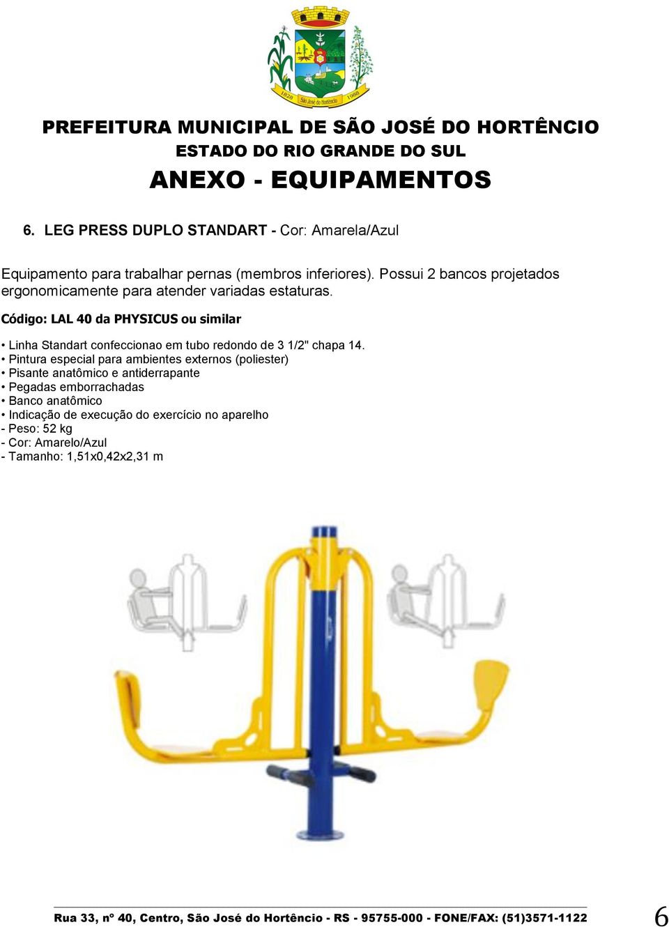 Possui 2 bancos projetados ergonomicamente para atender variadas