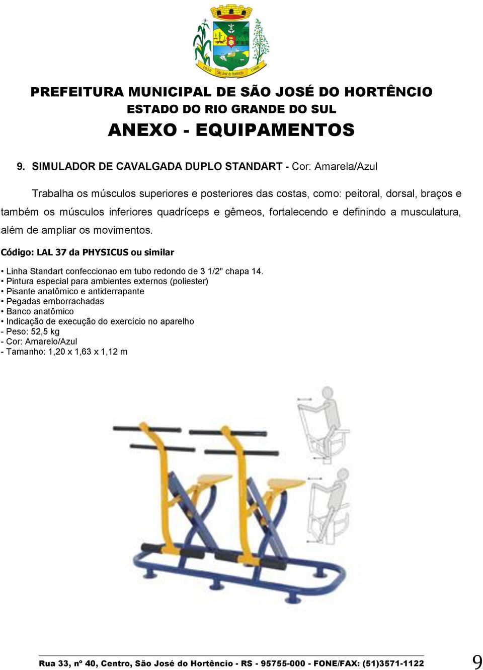 quadríceps e gêmeos, fortalecendo e definindo a musculatura, além de ampliar os movimentos.