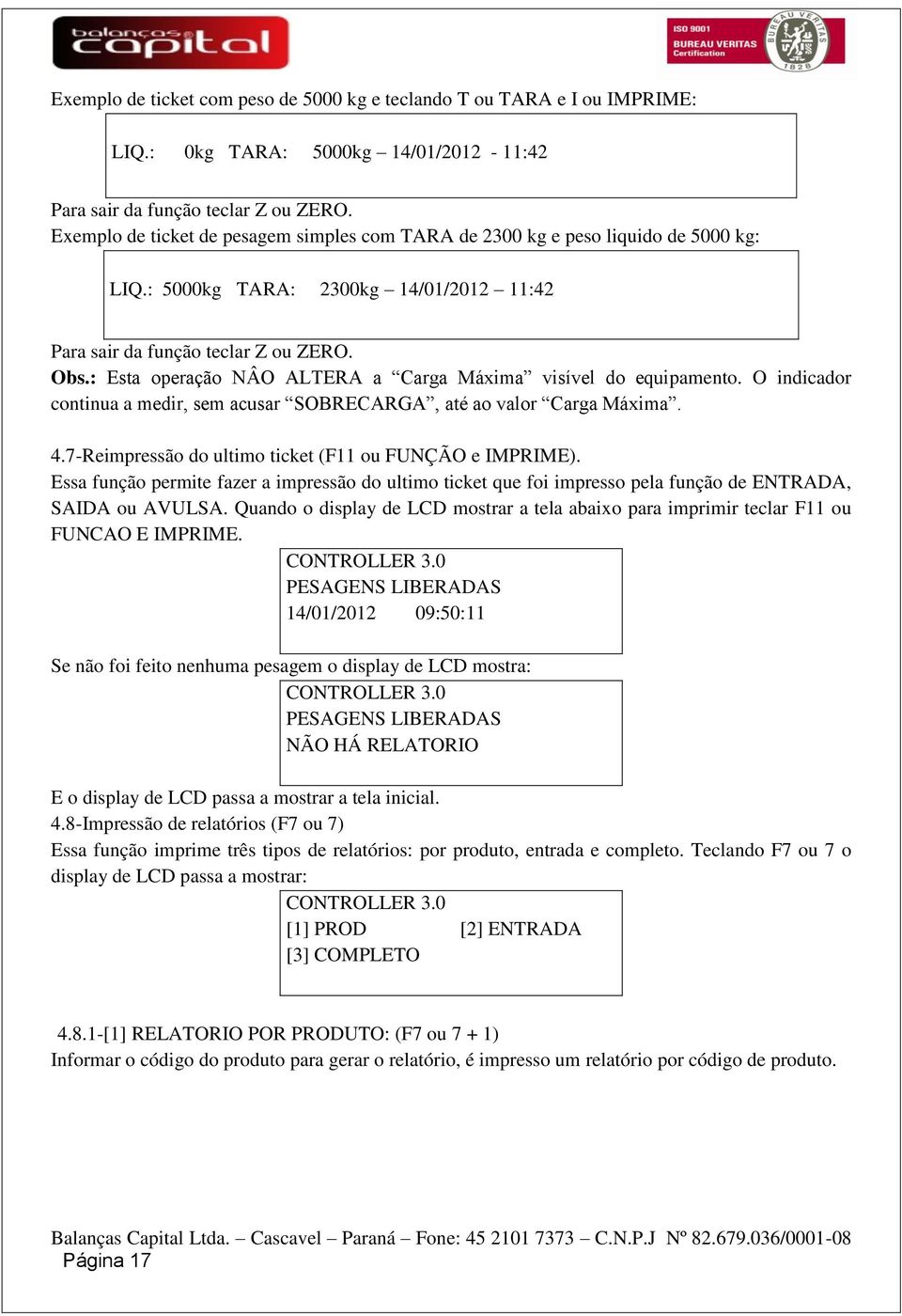 : Esta operação NÂO ALTERA a Carga Máxima visível do equipamento. O indicador continua a medir, sem acusar SOBRECARGA, até ao valor Carga Máxima. 4.