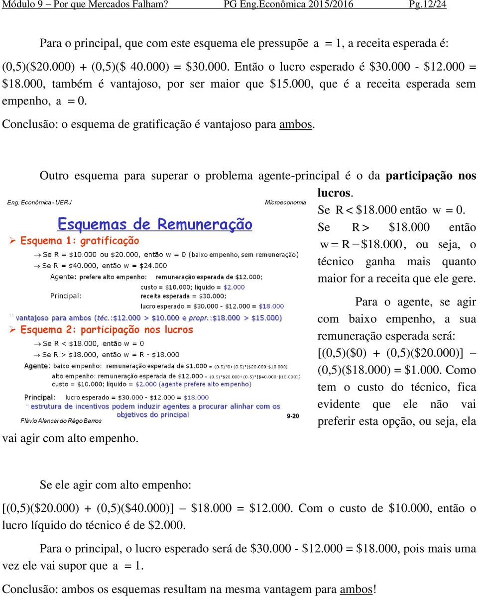 Outro esquema para superar o problema agente-principal é o da participação nos lucros. Se R < $18.000 então w = 0. Se R > $18.000 então w R $18.