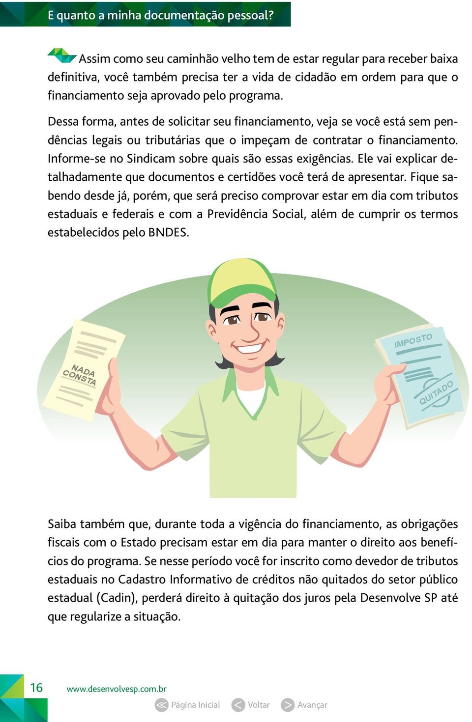 Dessa forma, antes de solicitar seu financiamento, veja se você está sem pendências legais ou tributárias que o impeçam de contratar o financiamento.