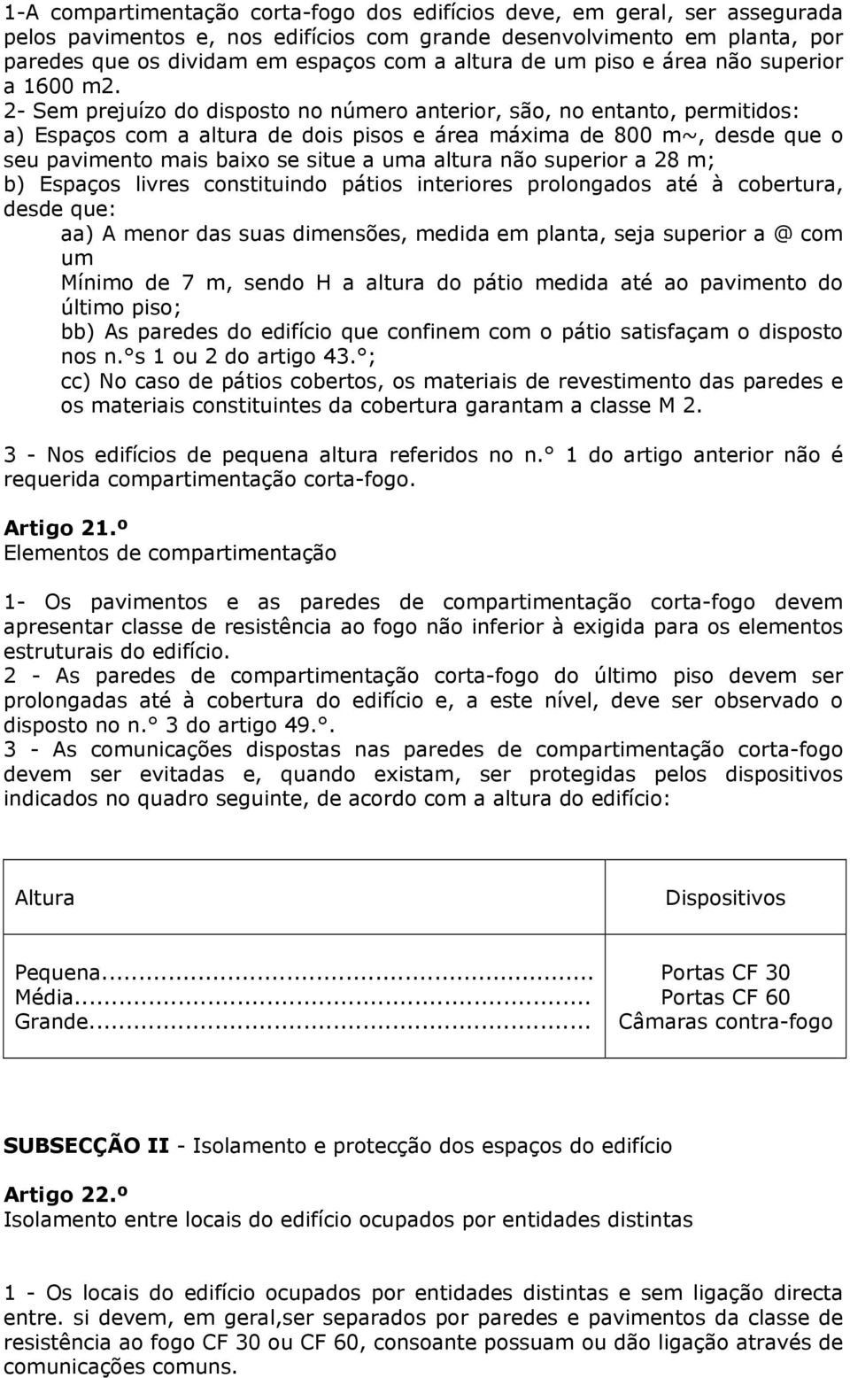 2- Sem prejuízo do disposto no número anterior, são, no entanto, permitidos: a) Espaços com a altura de dois pisos e área máxima de 800 m~, desde que o seu pavimento mais baixo se situe a uma altura