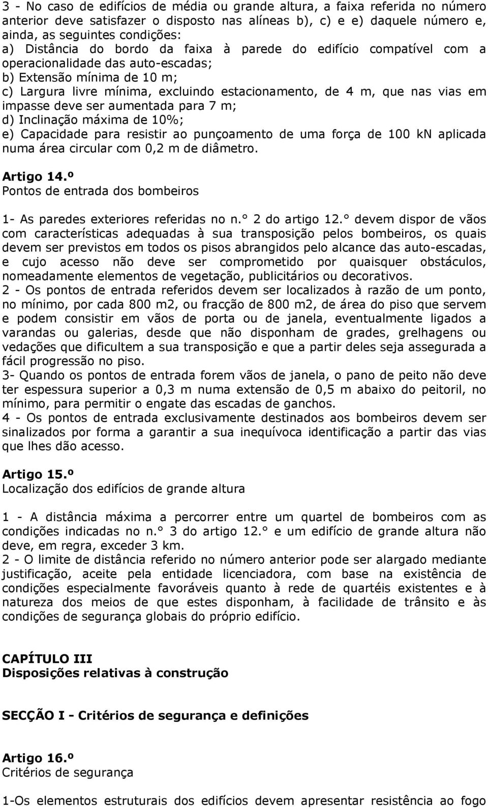 vias em impasse deve ser aumentada para 7 m; d) Inclinação máxima de 10%; e) Capacidade para resistir ao punçoamento de uma força de 100 kn aplicada numa área circular com 0,2 m de diâmetro.