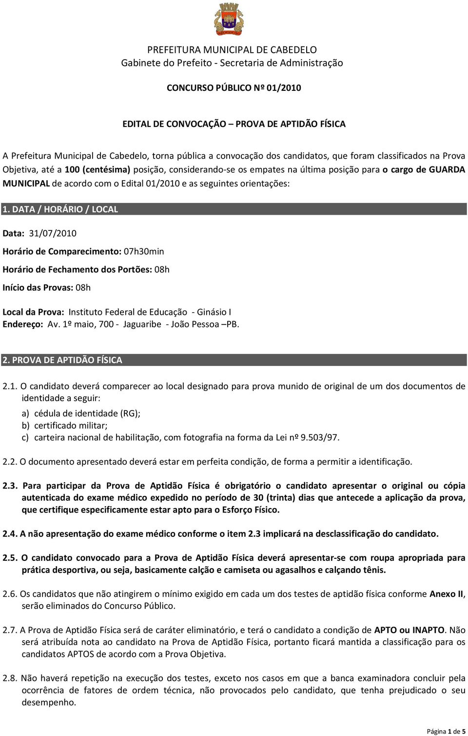 DATA / HORÁRIO / LOCAL Data: 31/07/2010 Horário de Comparecimento: 07h30min Horário de Fechamento dos Portões: 08h Início das Provas: 08h Local da Prova: Instituto Federal de Educação - Ginásio I