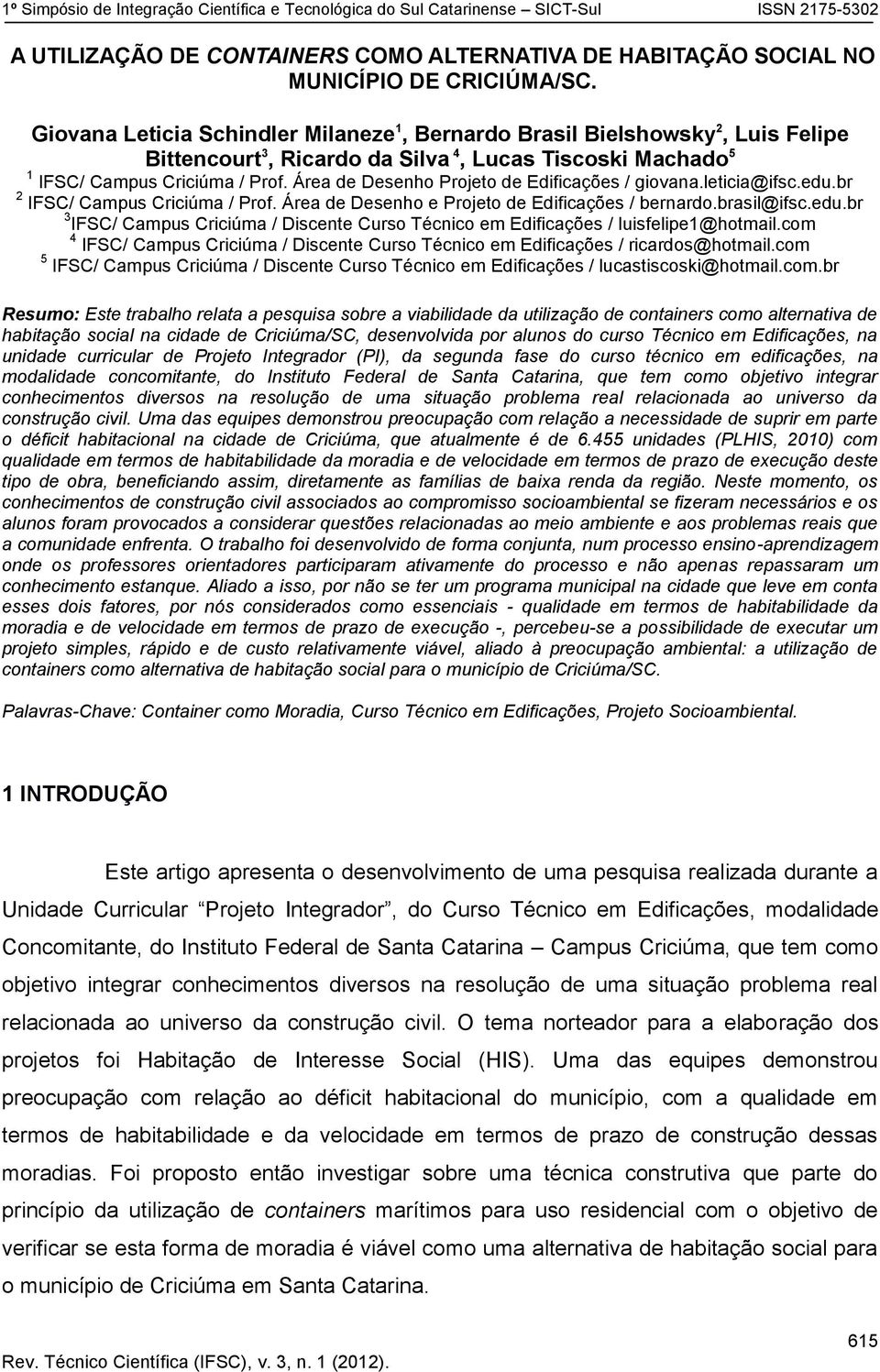 Área de Desenho Projeto de Edificações / giovana.leticia@ifsc.edu.br 2 IFSC/ Campus Criciúma / Prof. Área de Desenho e Projeto de Edificações / bernardo.brasil@ifsc.edu.br 3 IFSC/ Campus Criciúma / Discente Curso Técnico em Edificações / luisfelipe1@hotmail.