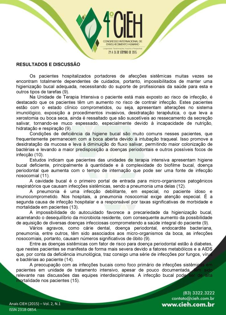 Na Unidade de Terapia Intensiva o paciente está mais exposto ao risco de infecção, é destacado que os pacientes têm um aumento no risco de contrair infecção.