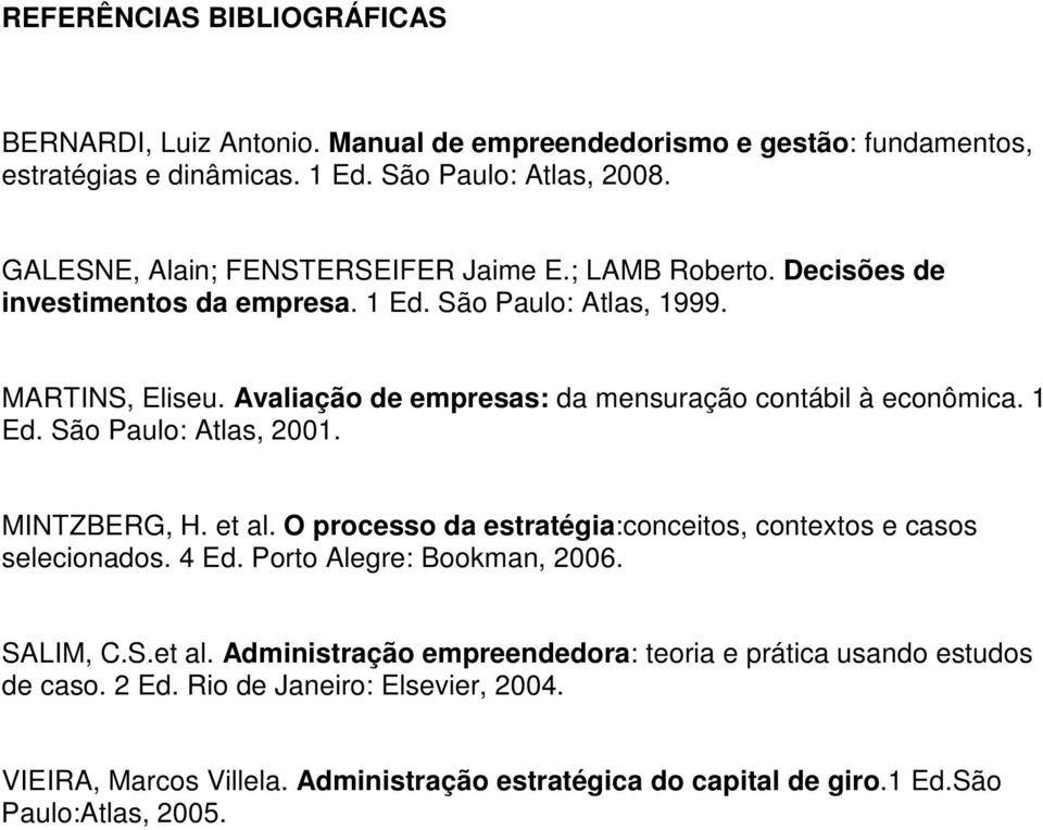 Avaliação de empresas: da mensuração contábil à econômica. 1 Ed. São Paulo: Atlas, 2001. MINTZBERG, H. et al. O processo da estratégia:conceitos, contextos e casos selecionados. 4 Ed.