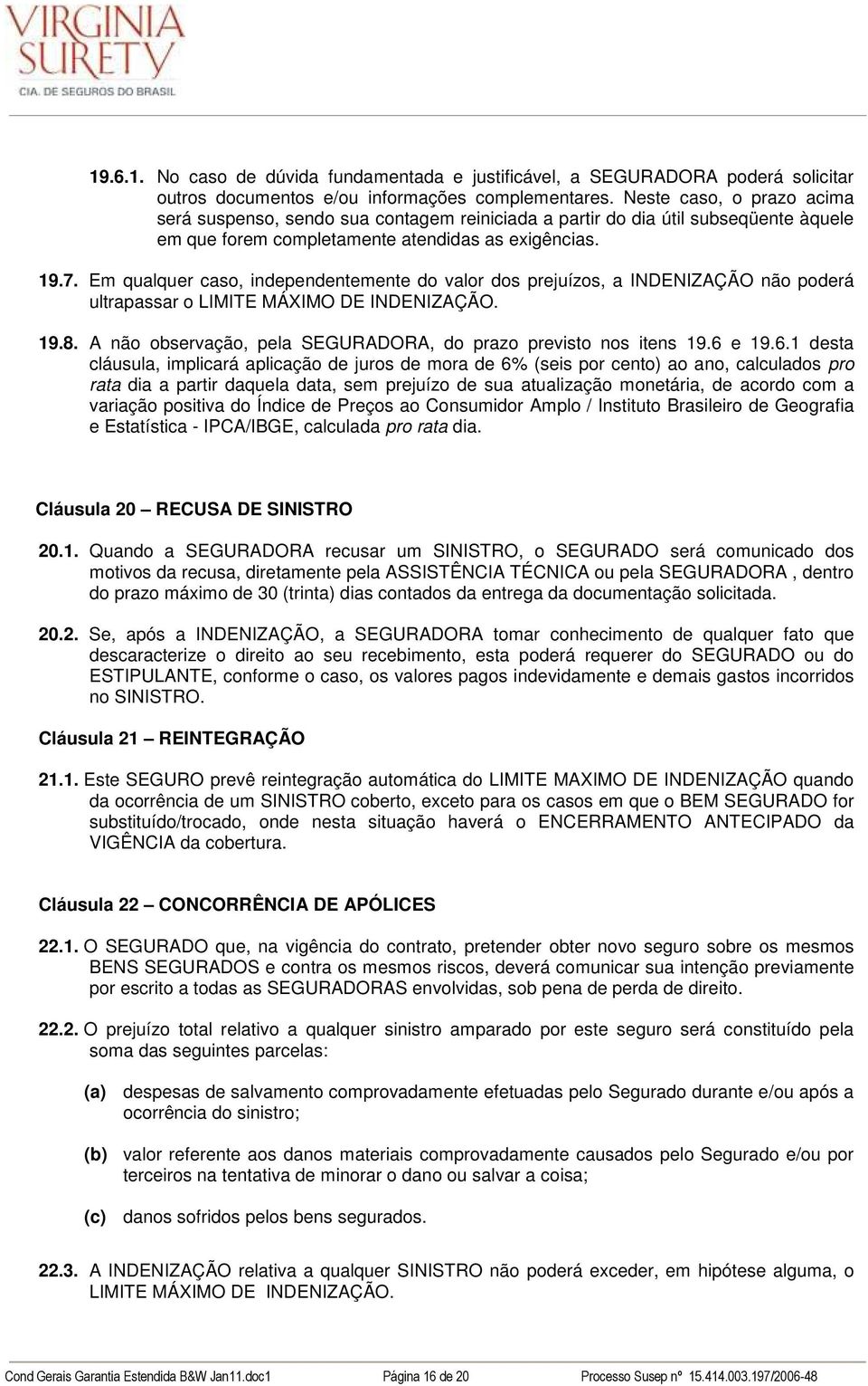 Em qualquer caso, independentemente do valor dos prejuízos, a INDENIZAÇÃO não poderá ultrapassar o LIMITE MÁXIMO DE INDENIZAÇÃO. 19.8.