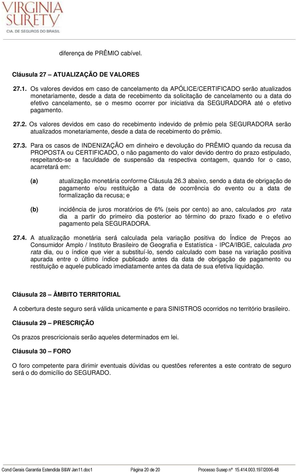 mesmo ocorrer por iniciativa da SEGURADORA até o efetivo pagamento. 27