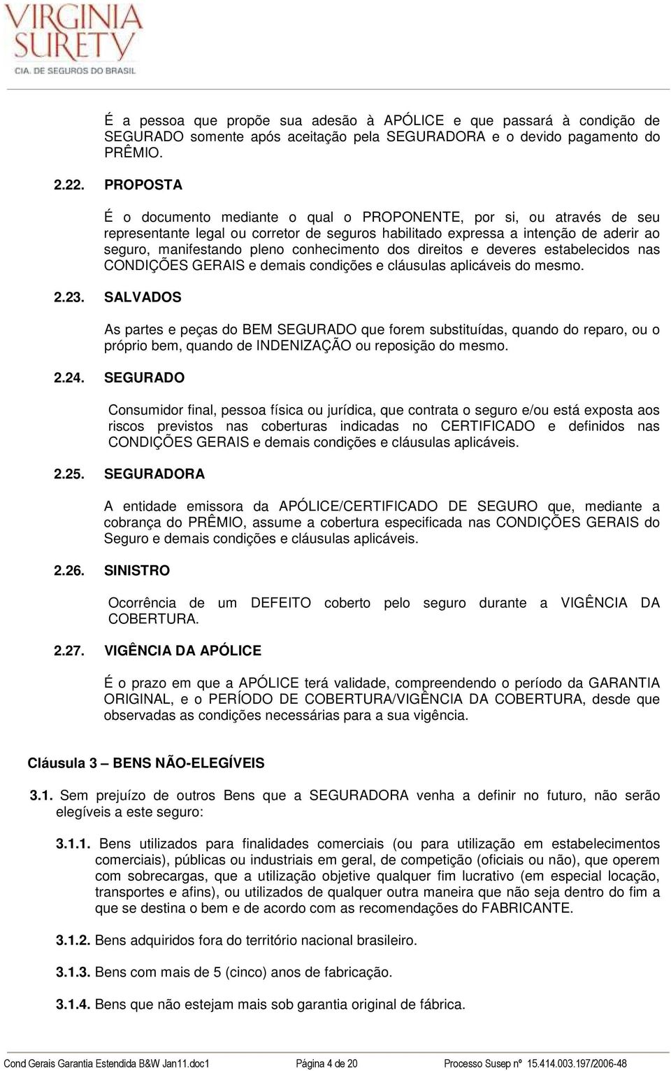 conhecimento dos direitos e deveres estabelecidos nas CONDIÇÕES GERAIS e demais condições e cláusulas aplicáveis do mesmo. 2.23.