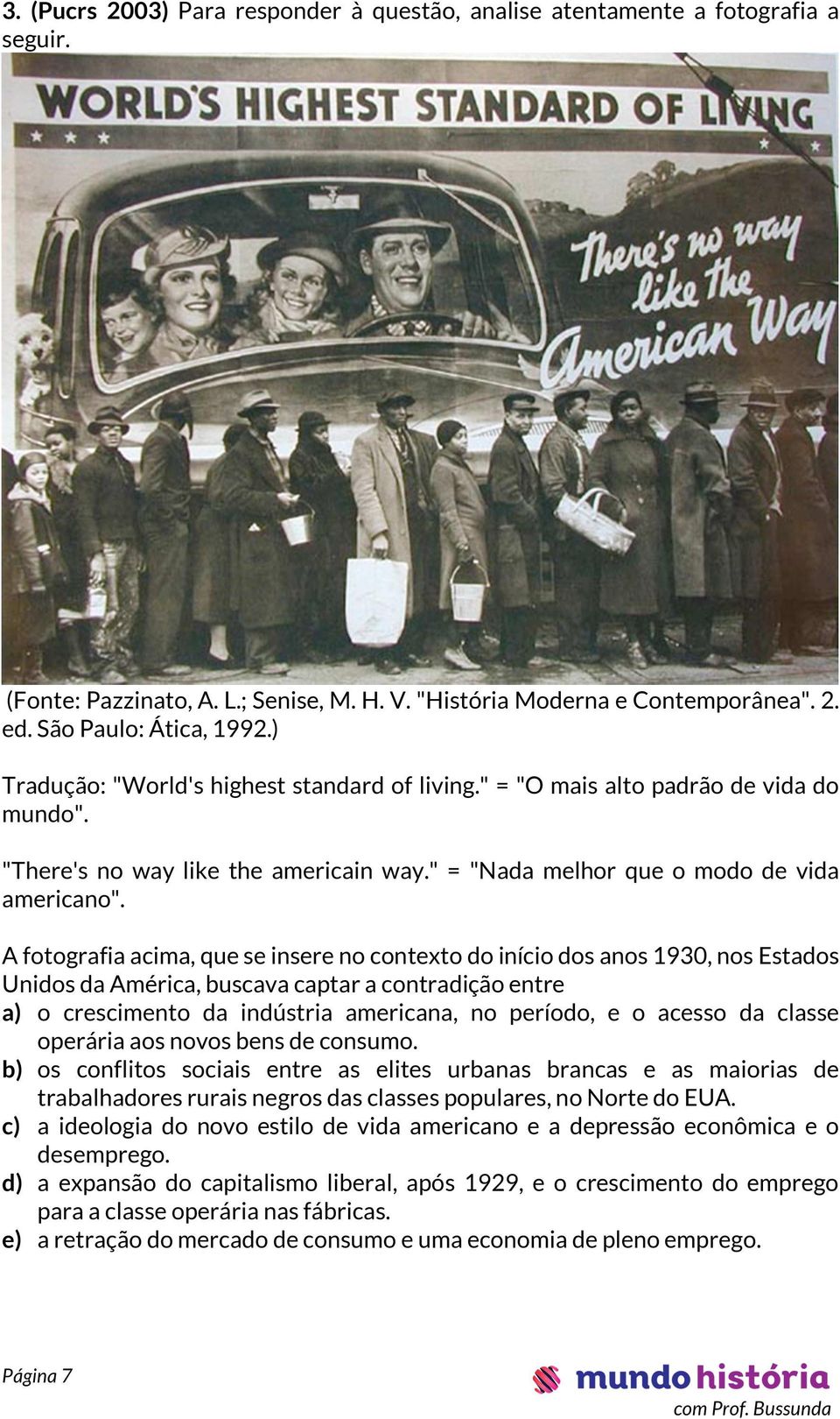 A fotografia acima, que se insere no contexto do início dos anos 1930, nos Estados Unidos da América, buscava captar a contradição entre a) o crescimento da indústria americana, no período, e o