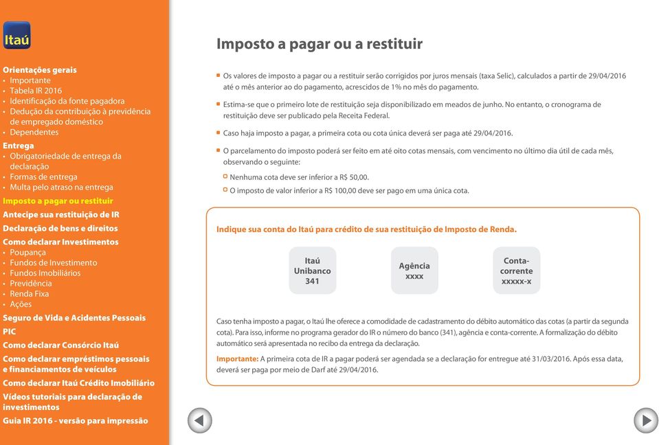 No entanto, o cronograma de restituição deve ser publicado pela Receita Federal. Caso haja imposto a pagar, a primeira cota ou cota única deverá ser paga até 29/04/2016.