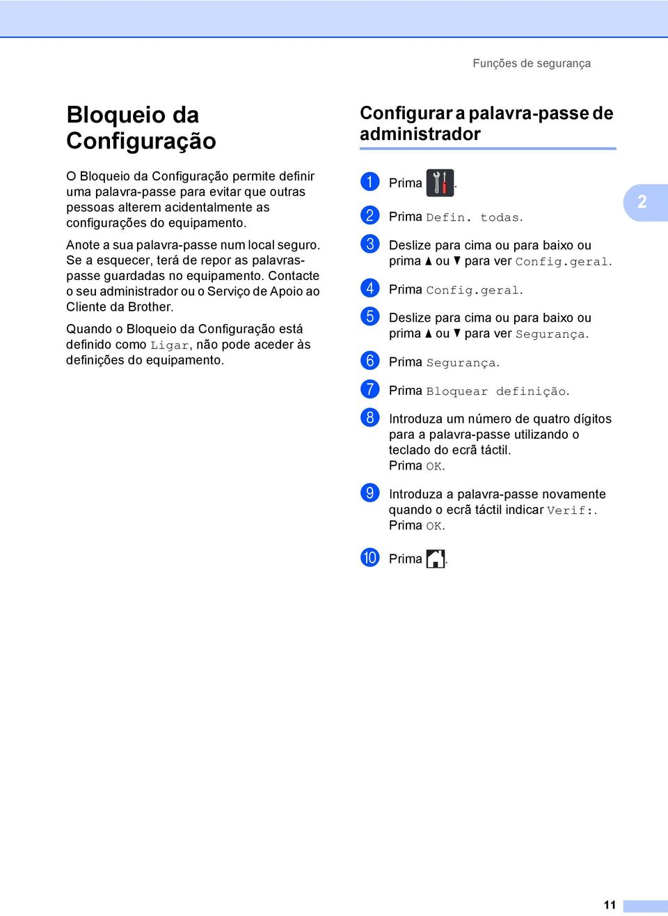 Quando o Bloqueio da Configuração está definido como Ligar, não pode aceder às definições do equipamento. Configurar a palavra-passe de administrador 2 a Prima. b Prima Defin. todas.