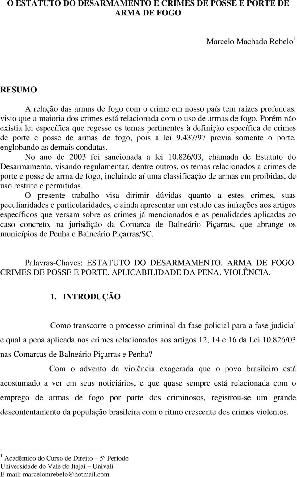 Porém não existia lei específica que regesse os temas pertinentes à definição específica de crimes de porte e posse de armas de fogo, pois a lei 9.