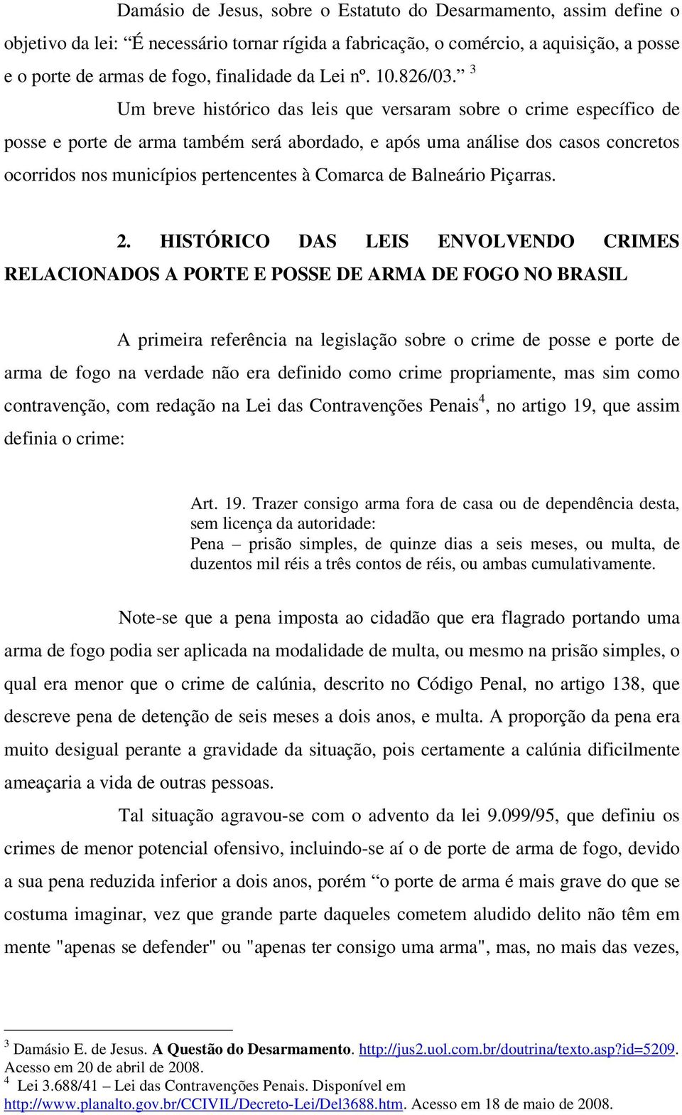 3 Um breve histórico das leis que versaram sobre o crime específico de posse e porte de arma também será abordado, e após uma análise dos casos concretos ocorridos nos municípios pertencentes à