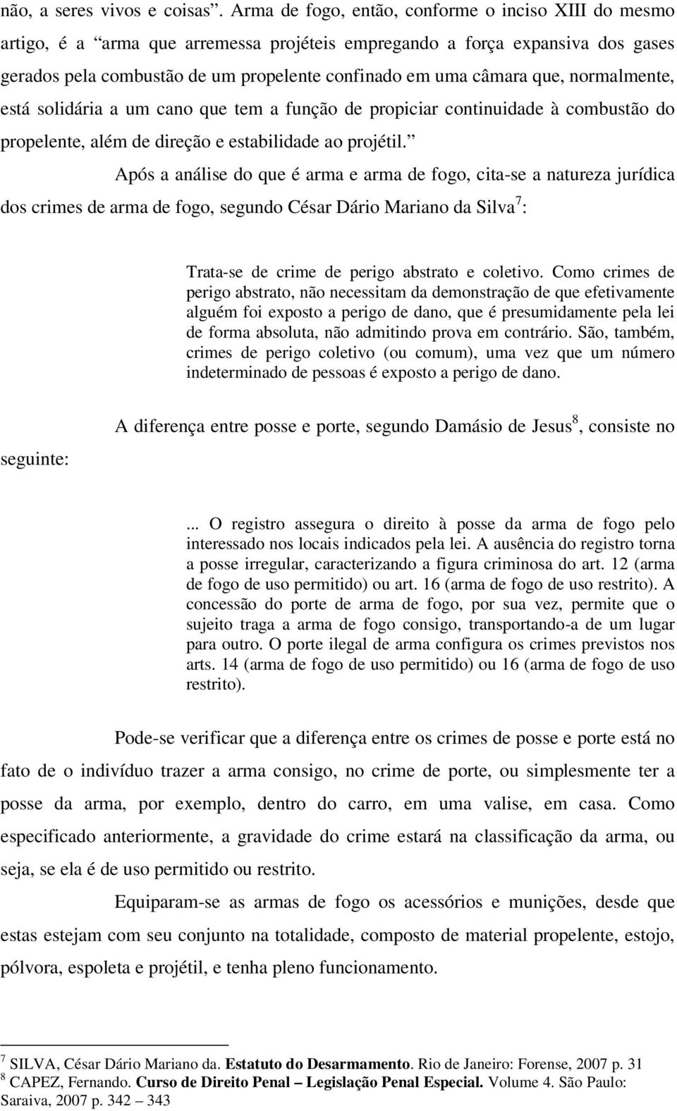 que, normalmente, está solidária a um cano que tem a função de propiciar continuidade à combustão do propelente, além de direção e estabilidade ao projétil.