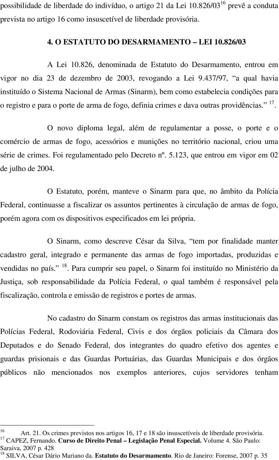 437/97, a qual havia instituído o Sistema Nacional de Armas (Sinarm), bem como estabelecia condições para o registro e para o porte de arma de fogo, definia crimes e dava outras providências. 17.