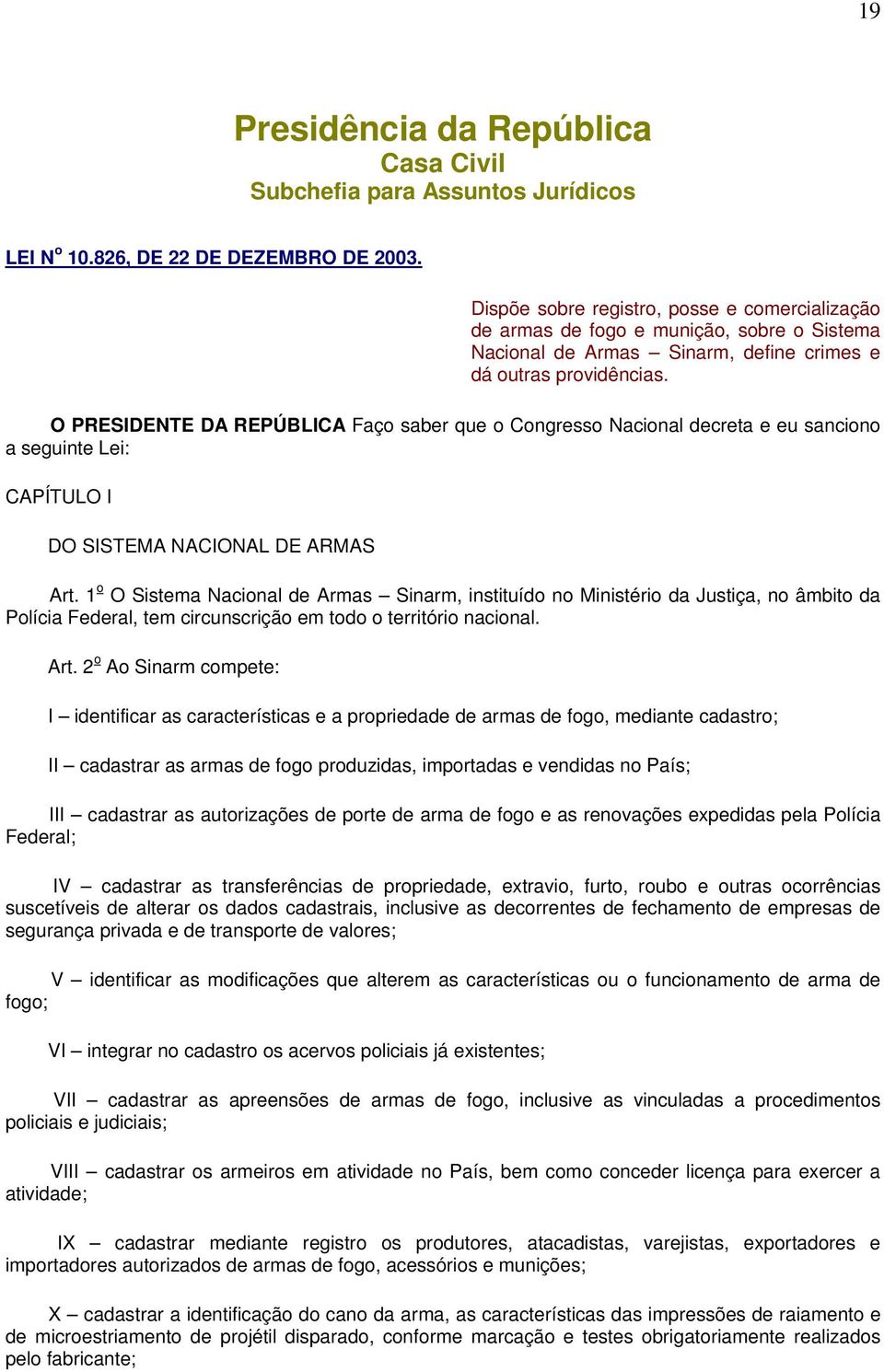 O PRESIDENTE DA REPÚBLICA Faço saber que o Congresso Nacional decreta e eu sanciono a seguinte Lei: CAPÍTULO I DO SISTEMA NACIONAL DE ARMAS Art.