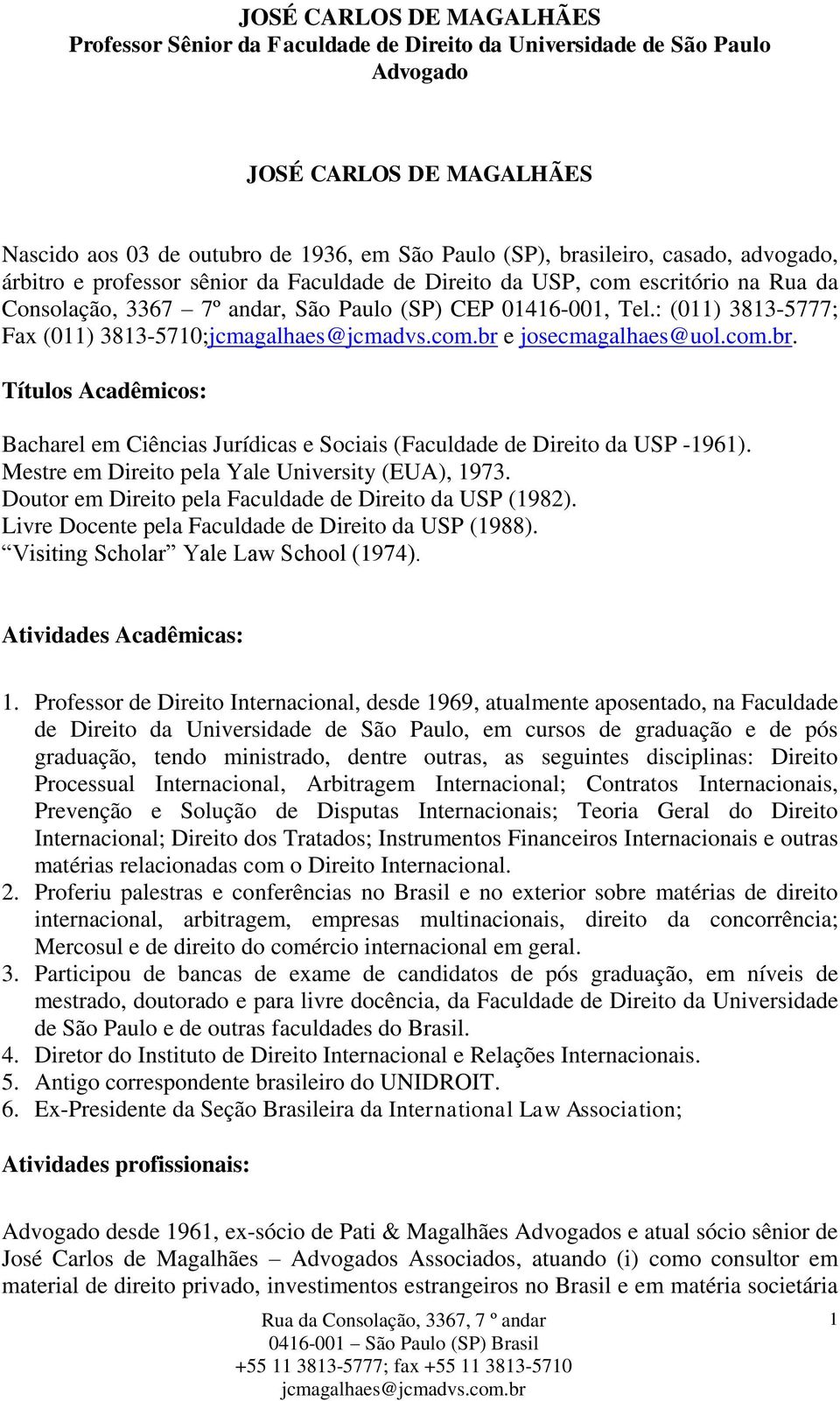 Títulos Acadêmicos: Bacharel em Ciências Jurídicas e Sociais (Faculdade de Direito da USP -1961). Mestre em Direito pela Yale University (EUA), 1973.