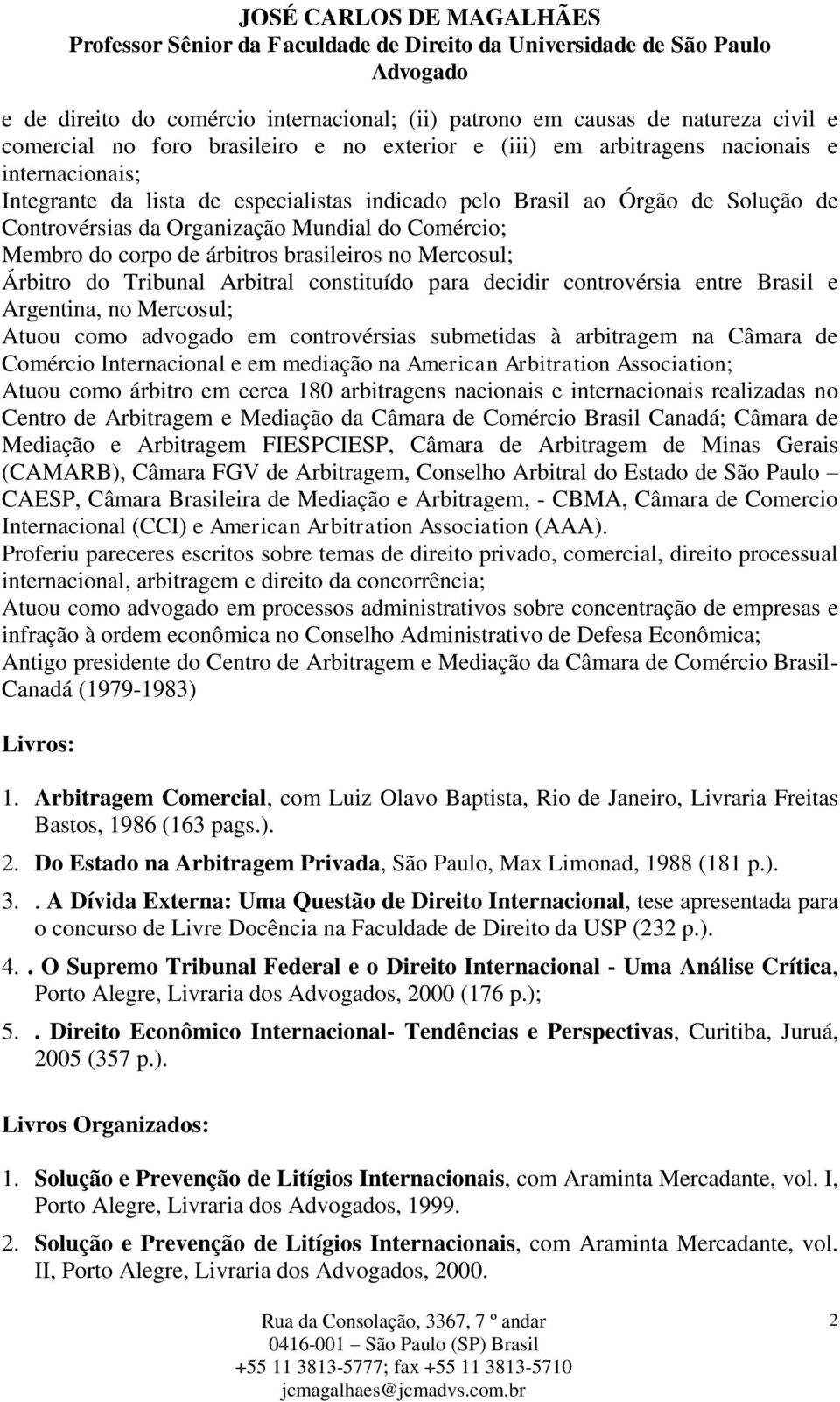 constituído para decidir controvérsia entre Brasil e Argentina, no Mercosul; Atuou como advogado em controvérsias submetidas à arbitragem na Câmara de Comércio Internacional e em mediação na American